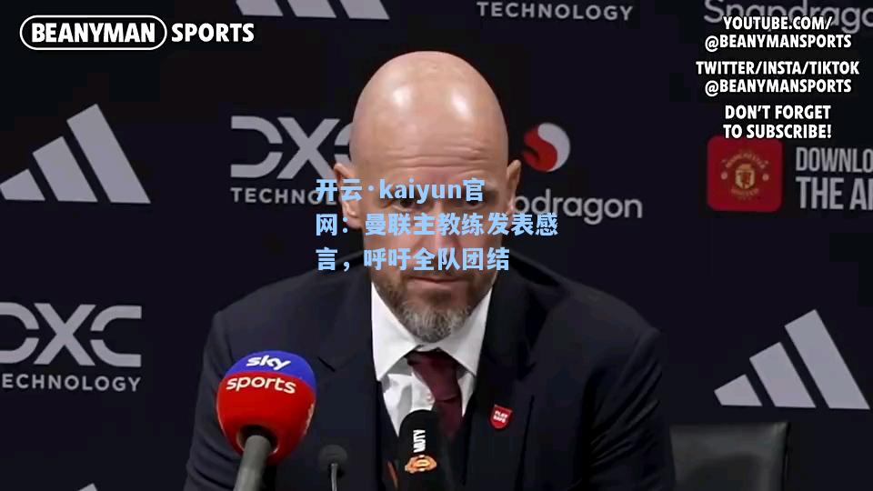 开云·kaiyun官网：曼联主教练发表感言，呼吁全队团结