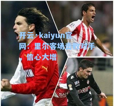 开云·kaiyun官网：里尔客场击败对手，信心大增