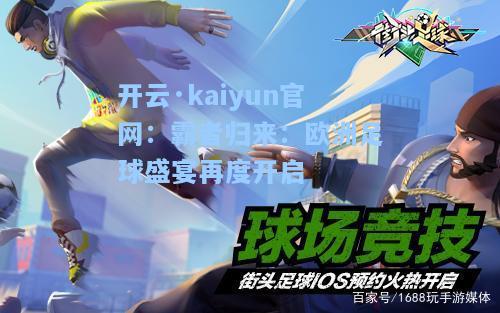 开云·kaiyun官网：霸者归来：欧洲足球盛宴再度开启