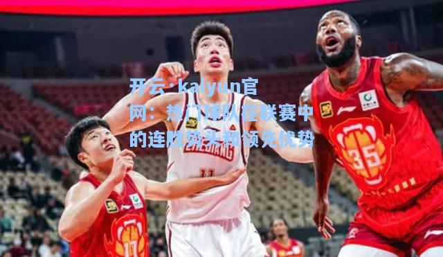 开云·kaiyun官网：热门球队在联赛中的连胜势头和领先优势