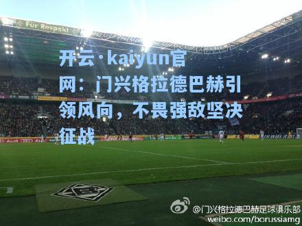 开云·kaiyun官网：门兴格拉德巴赫引领风向，不畏强敌坚决征战